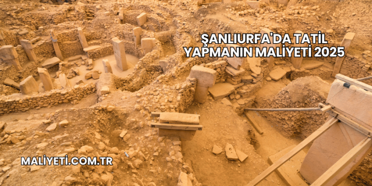 Şanlıurfa'da Tatil Yapmanın Maliyeti 2025