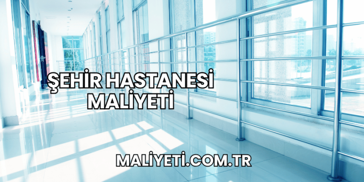 Şehir Hastanesi Maliyeti