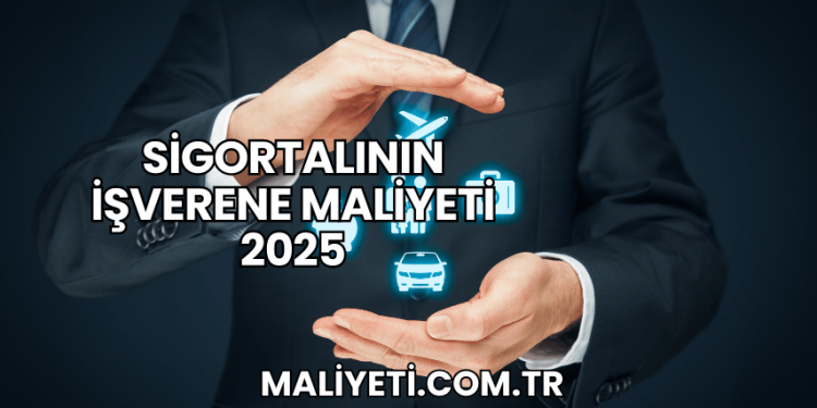 Sigortalının İşverene Maliyeti 2025