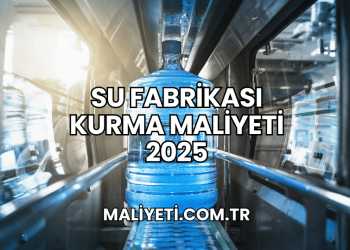 Su Fabrikası Kurma Maliyeti 2025
