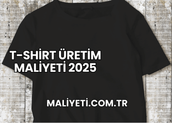 T-Shirt Üretim Maliyeti 2025