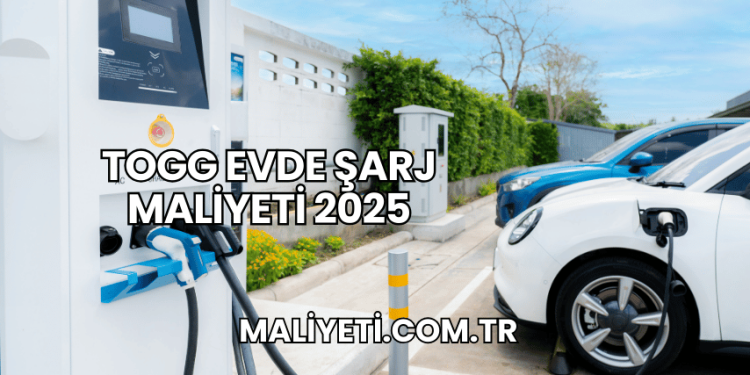 Togg Evde Şarj Maliyeti 2025