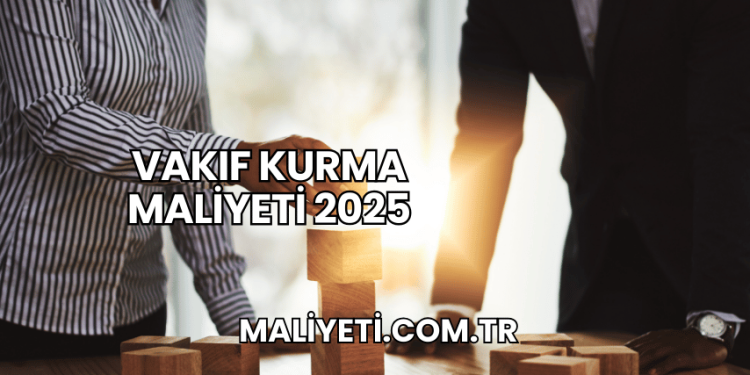 Vakıf Kurma Maliyeti 2025