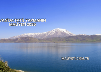 Van'da Tatil Yapmanın Maliyeti 2025