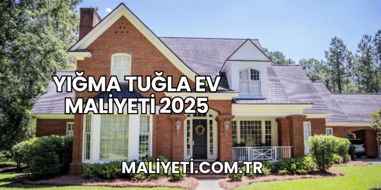 Yığma Tuğla Ev Maliyeti 2025