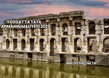 Yozgat'ta Tatil Yapmanın Maliyeti 2025