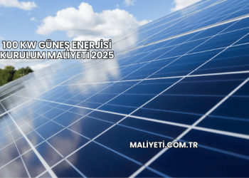 100 kW Güneş Enerjisi Kurulum Maliyeti 2025