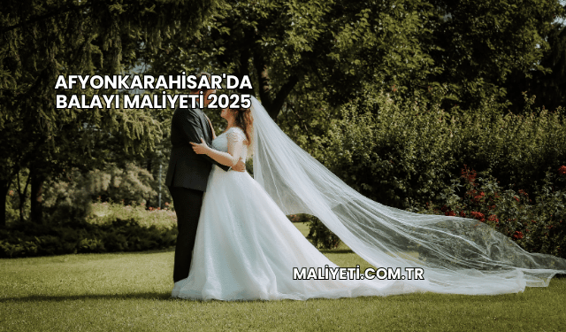Afyonkarahisar'da Balayı Maliyeti 2025