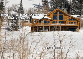 Edirne'de Tatil Yapmanın Maliyeti 2025