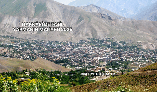 Hakkâri'de Tatil Yapmanın Maliyeti 2025