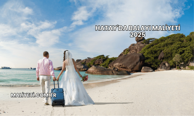 Hatay'da Balayı Maliyeti 2025