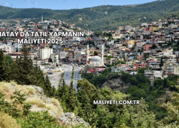 Hatay'da Tatil Yapmanın Maliyeti 2025