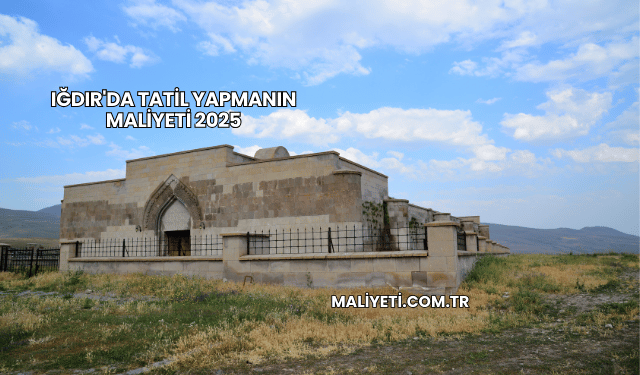 Iğdır'da Tatil Yapmanın Maliyeti 2025