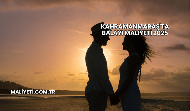 Kahramanmaraş'ta Balayı Maliyeti 2025