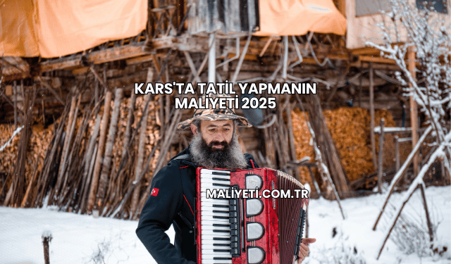 Kars'ta Tatil Yapmanın Maliyeti 2025