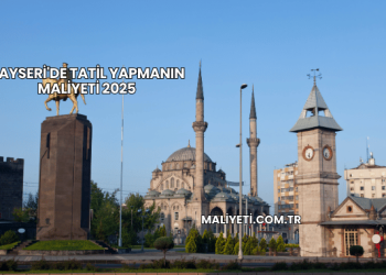 Kayseri'de Tatil Yapmanın Maliyeti 2025