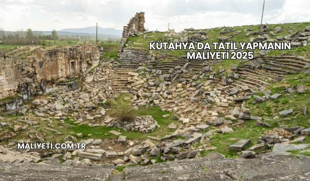 Kütahya'da Tatil Yapmanın Maliyeti 2025