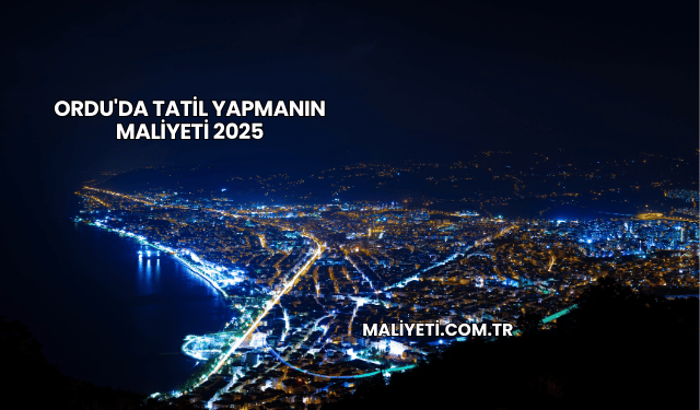 Ordu'da Tatil Yapmanın Maliyeti 2025