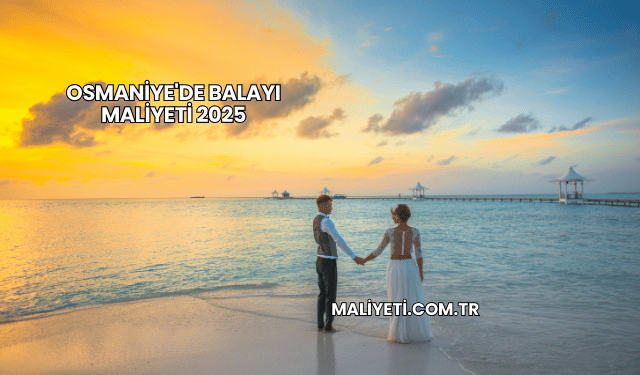 Osmaniye'de Balayı Maliyeti 2025