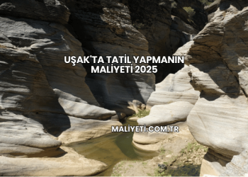 Uşak'ta Tatil Yapmanın Maliyeti 2025