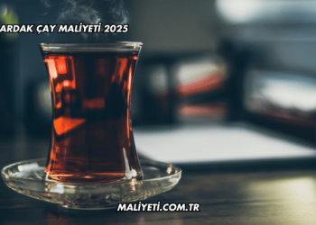 1 Bardak Çay Maliyeti 2025