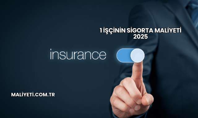 1 İşçinin Sigorta Maliyeti 2025