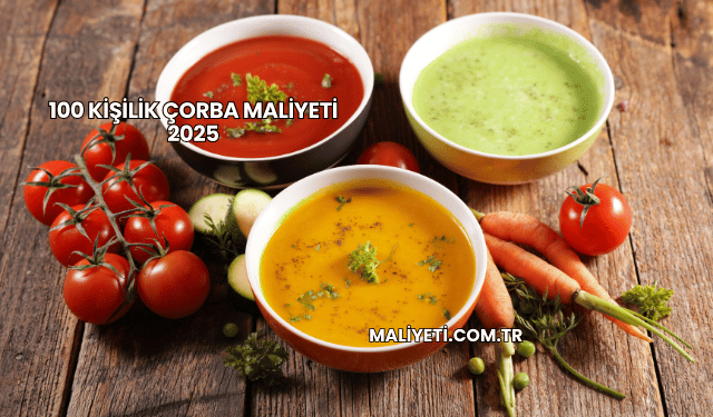 100 Kişilik Çorba Maliyeti 2025