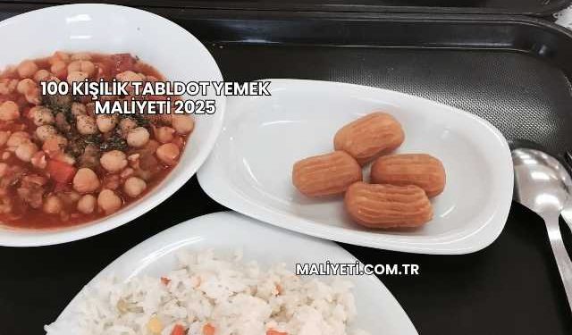 100 Kişilik Tabldot Yemek Maliyeti 2025