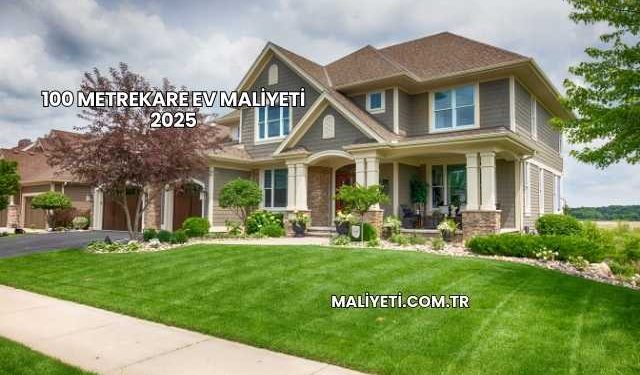 100 Metrekare Ev Maliyeti 2025