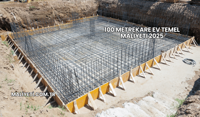 100 Metrekare Ev Temel Maliyeti 2025