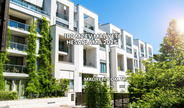100 m2 Ev Maliyeti Hesaplama 2025