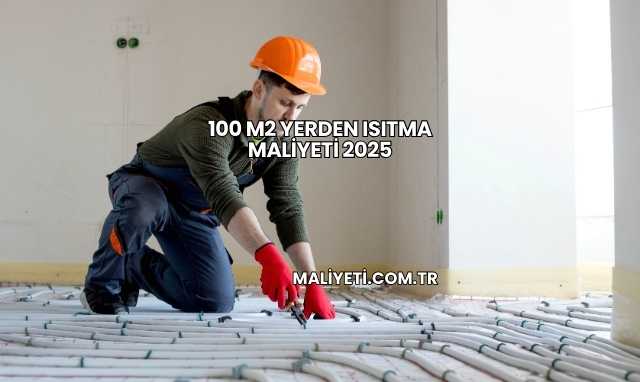 100 m2 Yerden Isıtma Maliyeti 2025