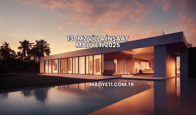 130m2 Villa İnşaat Maliyeti 2025