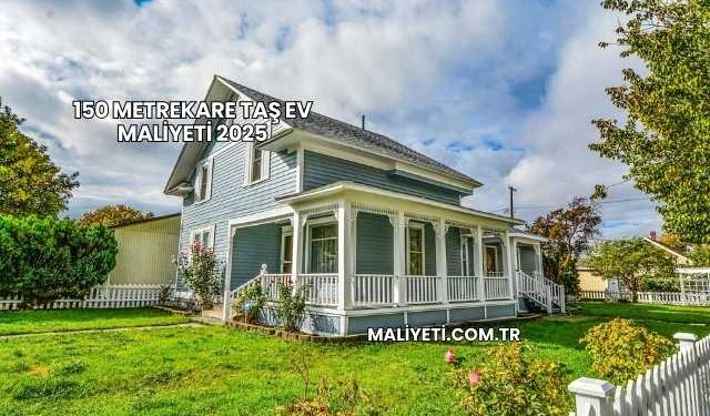 150 Metrekare Taş Ev Maliyeti 2025