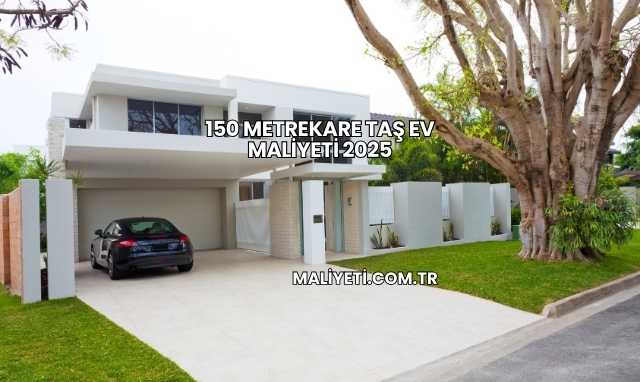 150 Metrekare Taş Ev Maliyeti 2025