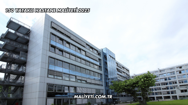 150 Yataklı Hastane Maliyeti 2025
