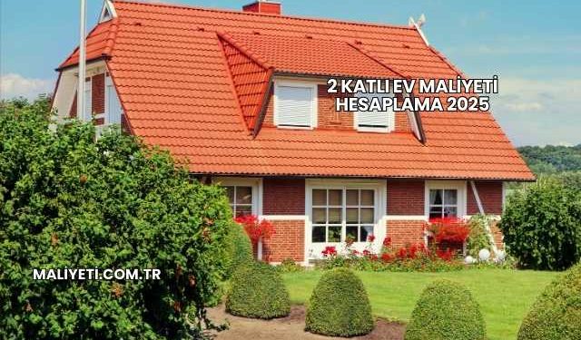 2 Katlı Ev Maliyeti Hesaplama 2025