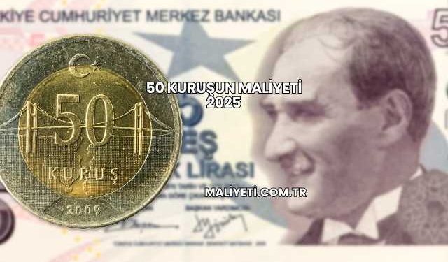 50 Kuruşun Maliyeti 2025