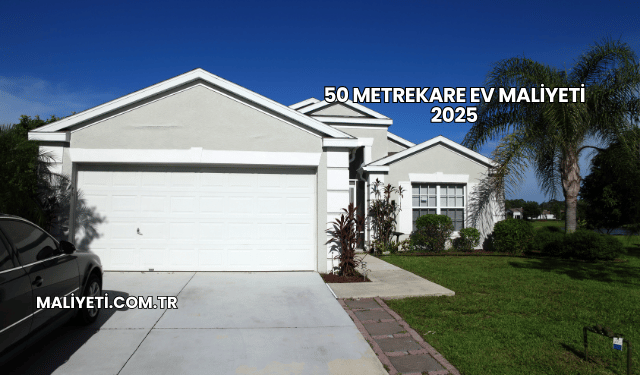 50 Metrekare Ev Maliyeti 2025