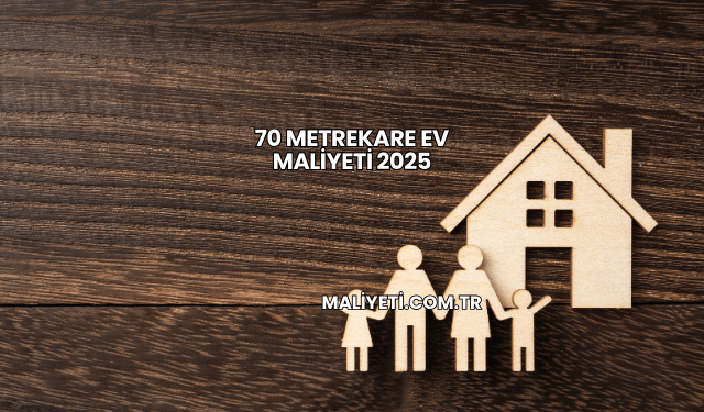70 Metrekare Ev Maliyeti 2025