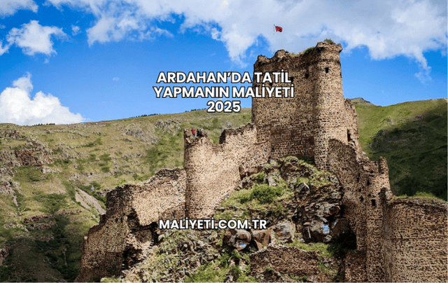 Ardahan’da Tatil Yapmanın Maliyeti 2025