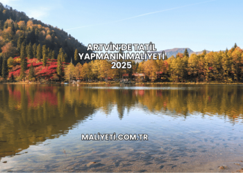 Artvin’de Tatil Yapmanın Maliyeti 2025