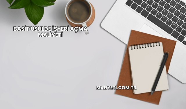 Basit Usulde İşyeri Açma Maliyeti