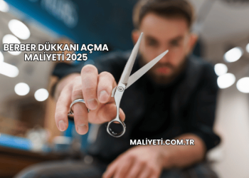 Berber Dükkanı Açma Maliyeti 2025