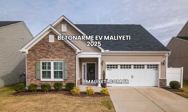 Betonarme Ev Maliyeti 2025