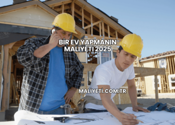 Bir Ev Yapmanın Maliyeti 2025