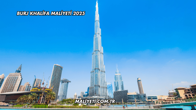 Burj Khalifa Maliyeti 2025