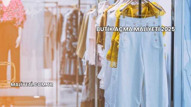 Butik Açma Maliyeti 2025