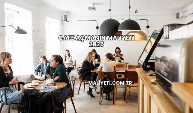 Cafe Açmanın Maliyeti 2025