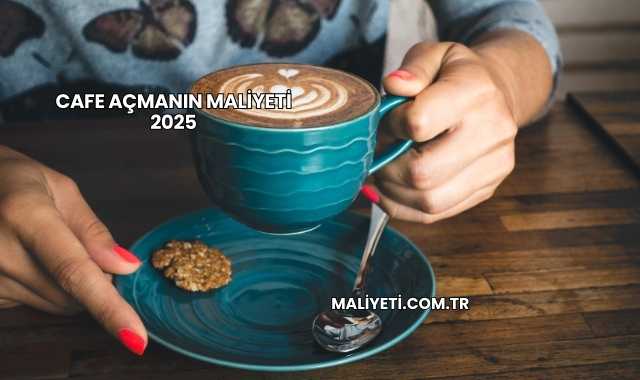 Cafe Açmanın Maliyeti 2025